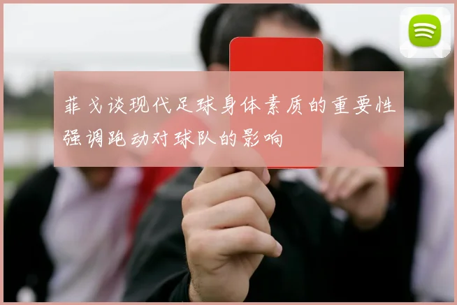 菲戈谈现代足球身体素质的重要性强调跑动对球队的影响