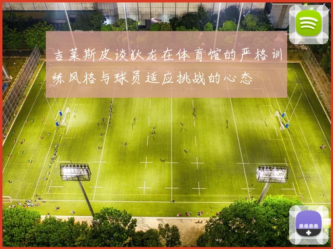 吉莱斯皮谈狄龙在体育馆的严格训练风格与球员适应挑战的心态